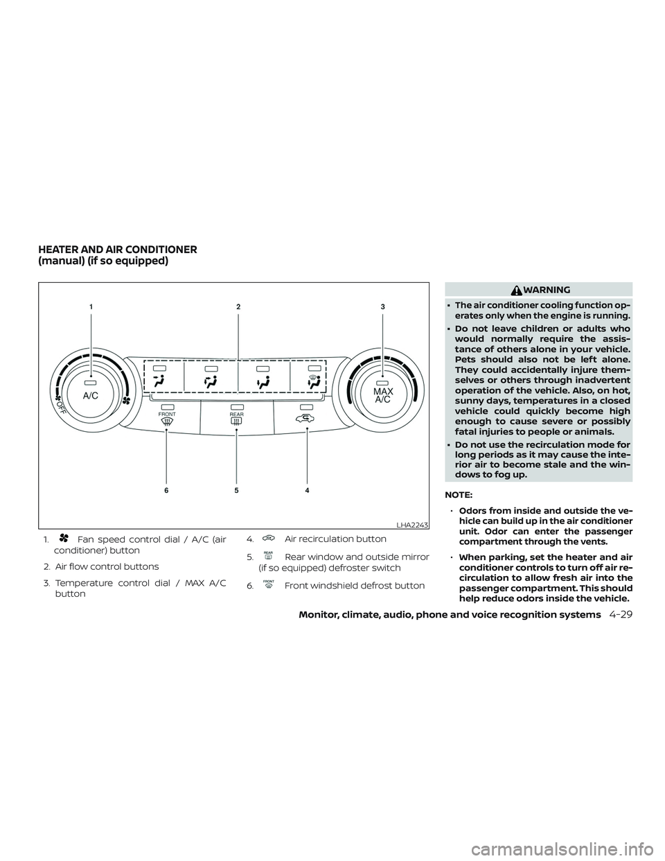NISSAN ROGUE 2019 Owner´s Manual 1.Fan speed control dial / A/C (air
conditioner) button
2. Air flow control buttons
3. Temperature control dial / MAX A/C button 4.Air recirculation button
5.
Rear window and outside mirror
(if so equ NISSAN ROGUE 2019 Owner´s Manual 1.Fan speed control dial / A/C (air
conditioner) button
2. Air flow control buttons
3. Temperature control dial / MAX A/C button 4.Air recirculation button
5.
Rear window and outside mirror
(if so equ