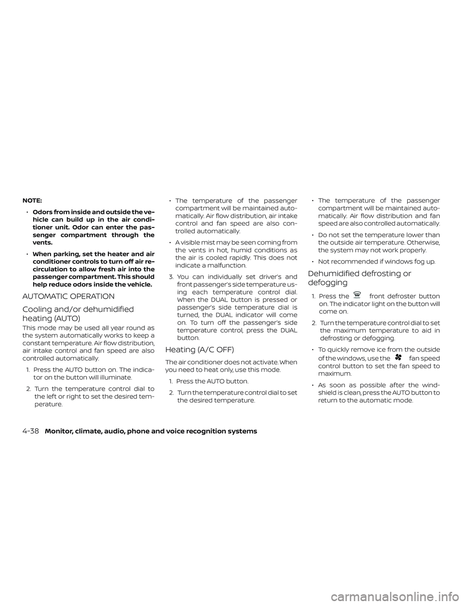 NISSAN ROGUE 2019 Owner´s Manual NOTE:∙ Odors from inside and outside the ve-
hicle can build up in the air condi-
tioner unit. Odor can enter the pas-
senger compartment through the
vents.
∙ When parking, set the heater and air
NISSAN ROGUE 2019 Owner´s Manual NOTE:∙ Odors from inside and outside the ve-
hicle can build up in the air condi-
tioner unit. Odor can enter the pas-
senger compartment through the
vents.
∙ When parking, set the heater and air