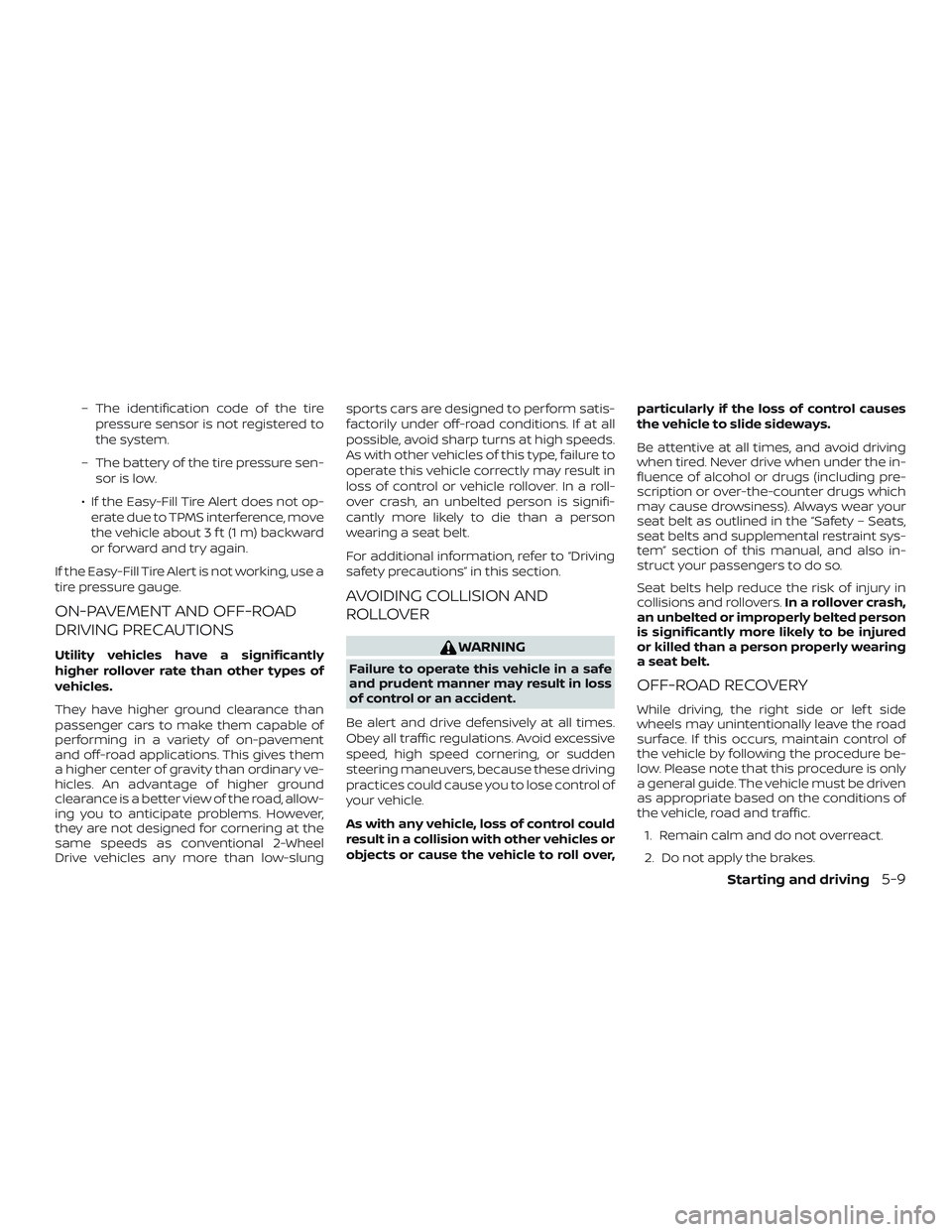 NISSAN ROGUE 2019 Owner´s Manual – The identification code of the tirepressure sensor is not registered to
the system.
– The battery of the tire pressure sen- sor is low.
∙ If the Easy-Fill Tire Alert does not op- erate due to NISSAN ROGUE 2019 Owner´s Manual – The identification code of the tirepressure sensor is not registered to
the system.
– The battery of the tire pressure sen- sor is low.
∙ If the Easy-Fill Tire Alert does not op- erate due to