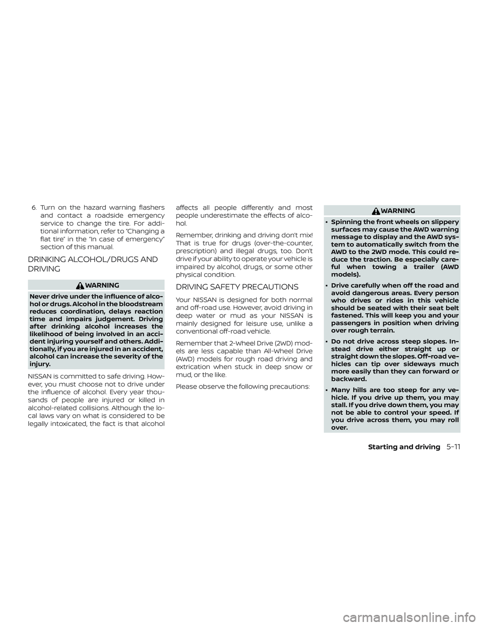 NISSAN ROGUE 2019 Owner´s Manual 6. Turn on the hazard warning flashersand contact a roadside emergency
service to change the tire. For addi-
tional information, refer to “Changing a
flat tire” in the “In case of emergency”
s NISSAN ROGUE 2019 Owner´s Manual 6. Turn on the hazard warning flashersand contact a roadside emergency
service to change the tire. For addi-
tional information, refer to “Changing a
flat tire” in the “In case of emergency”
s