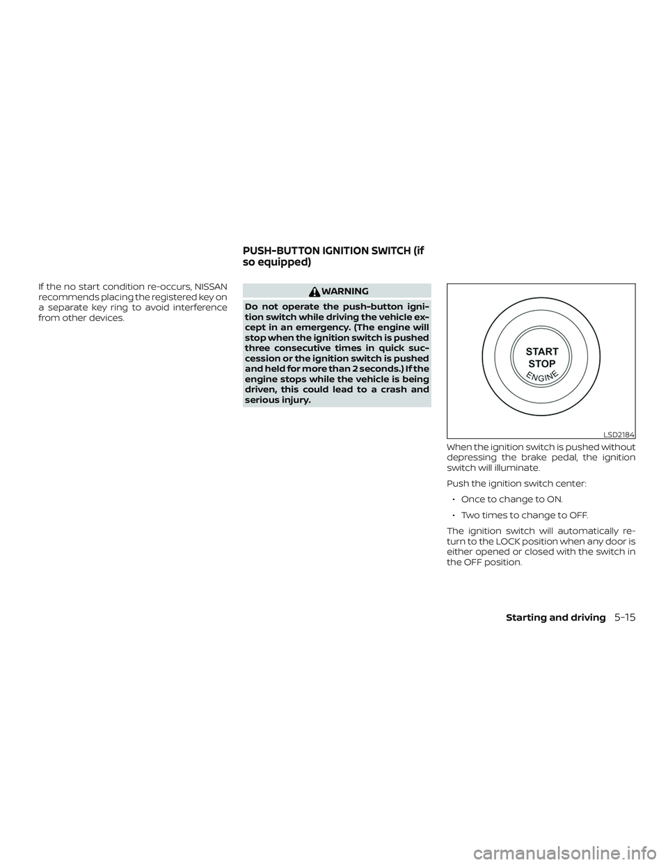 NISSAN ROGUE 2019 Owner´s Manual If the no start condition re-occurs, NISSAN
recommends placing the registered key on
a separate key ring to avoid interference
from other devices.WARNING
Do not operate the push-button igni-
tion swit NISSAN ROGUE 2019 Owner´s Manual If the no start condition re-occurs, NISSAN
recommends placing the registered key on
a separate key ring to avoid interference
from other devices.WARNING
Do not operate the push-button igni-
tion swit