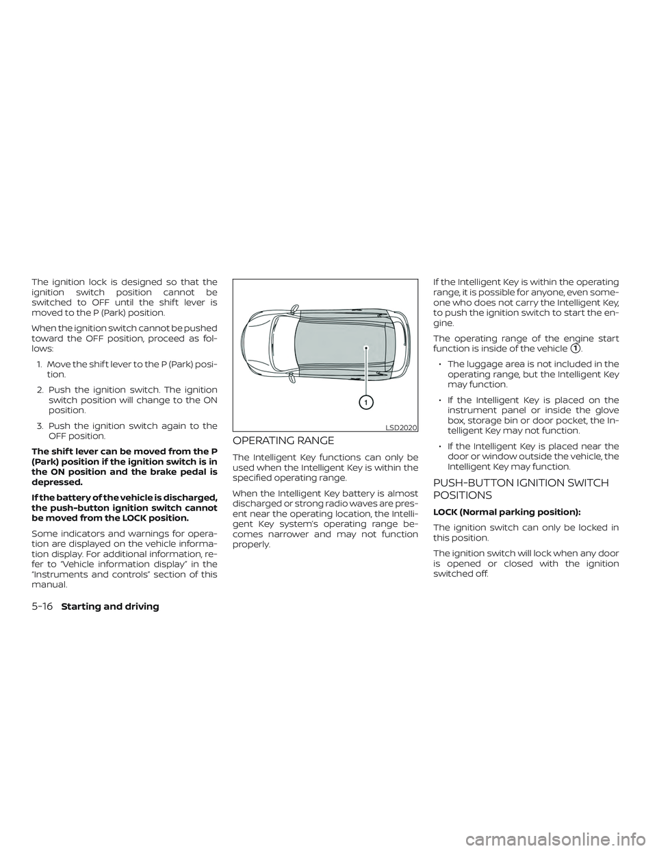NISSAN ROGUE 2019 Owner´s Manual The ignition lock is designed so that the
ignition switch position cannot be
switched to OFF until the shif t lever is
moved to the P (Park) position.
When the ignition switch cannot be pushed
toward NISSAN ROGUE 2019 Owner´s Manual The ignition lock is designed so that the
ignition switch position cannot be
switched to OFF until the shif t lever is
moved to the P (Park) position.
When the ignition switch cannot be pushed
toward