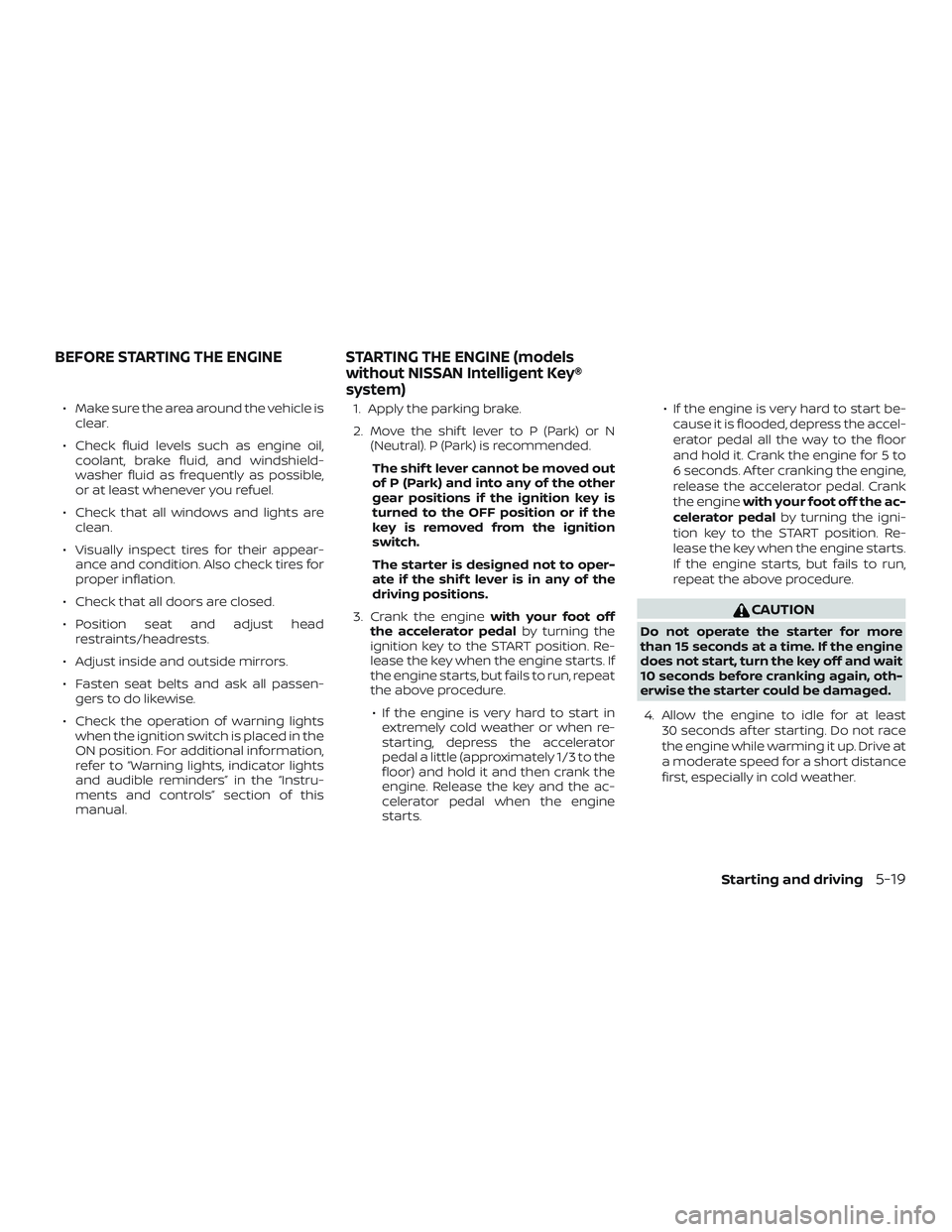 NISSAN ROGUE 2019 Owner´s Manual ∙ Make sure the area around the vehicle isclear.
∙ Check fluid levels such as engine oil, coolant, brake fluid, and windshield-
washer fluid as frequently as possible,
or at least whenever you ref NISSAN ROGUE 2019 Owner´s Manual ∙ Make sure the area around the vehicle isclear.
∙ Check fluid levels such as engine oil, coolant, brake fluid, and windshield-
washer fluid as frequently as possible,
or at least whenever you ref