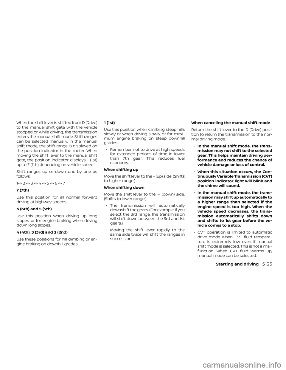 NISSAN ROGUE 2019 Owner´s Manual When the shif t lever is shif ted from D (Drive)
to the manual shif t gate with the vehicle
stopped or while driving, the transmission
enters the manual shif t mode. Shif t ranges
can be selected manu NISSAN ROGUE 2019 Owner´s Manual When the shif t lever is shif ted from D (Drive)
to the manual shif t gate with the vehicle
stopped or while driving, the transmission
enters the manual shif t mode. Shif t ranges
can be selected manu