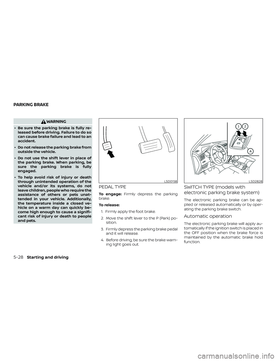 NISSAN ROGUE 2019 Owner´s Manual WARNING
∙ Be sure the parking brake is fully re-leased before driving. Failure to do so
can cause brake failure and lead to an
accident.
∙ Do not release the parking brake from outside the vehicle NISSAN ROGUE 2019 Owner´s Manual WARNING
∙ Be sure the parking brake is fully re-leased before driving. Failure to do so
can cause brake failure and lead to an
accident.
∙ Do not release the parking brake from outside the vehicle