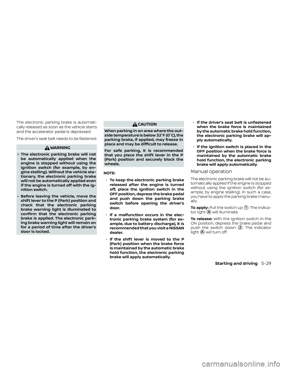 NISSAN ROGUE 2019 Owner´s Manual The electronic parking brake is automati-
cally released as soon as the vehicle starts
and the accelerator pedal is depressed.
The driver’s seat belt needs to be fastened.
WARNING
∙ The electronic NISSAN ROGUE 2019 Owner´s Manual The electronic parking brake is automati-
cally released as soon as the vehicle starts
and the accelerator pedal is depressed.
The driver’s seat belt needs to be fastened.
WARNING
∙ The electronic