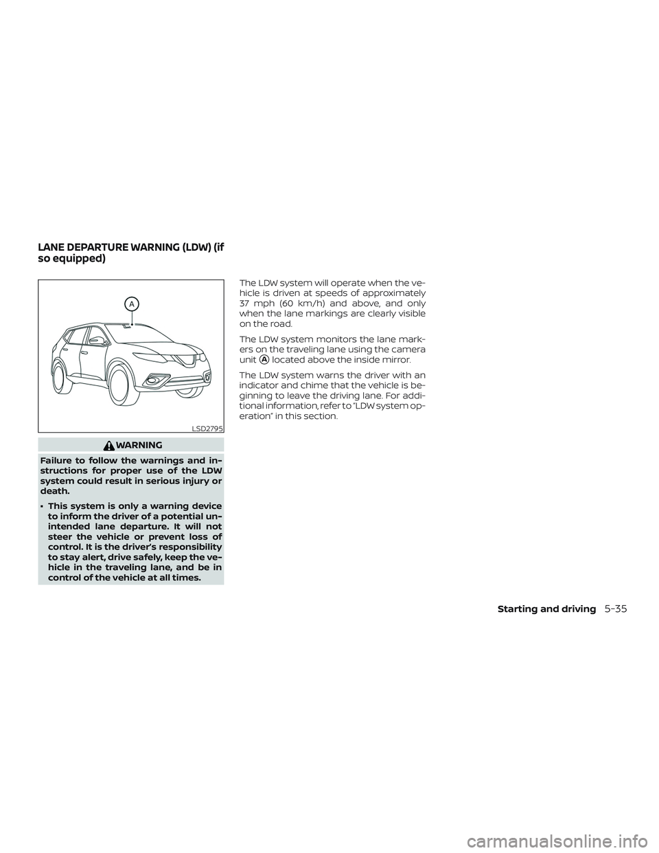 NISSAN ROGUE 2019 Owner´s Manual WARNING
Failure to follow the warnings and in-
structions for proper use of the LDW
system could result in serious injury or
death.
∙ This system is only a warning deviceto inform the driver of a po NISSAN ROGUE 2019 Owner´s Manual WARNING
Failure to follow the warnings and in-
structions for proper use of the LDW
system could result in serious injury or
death.
∙ This system is only a warning deviceto inform the driver of a po