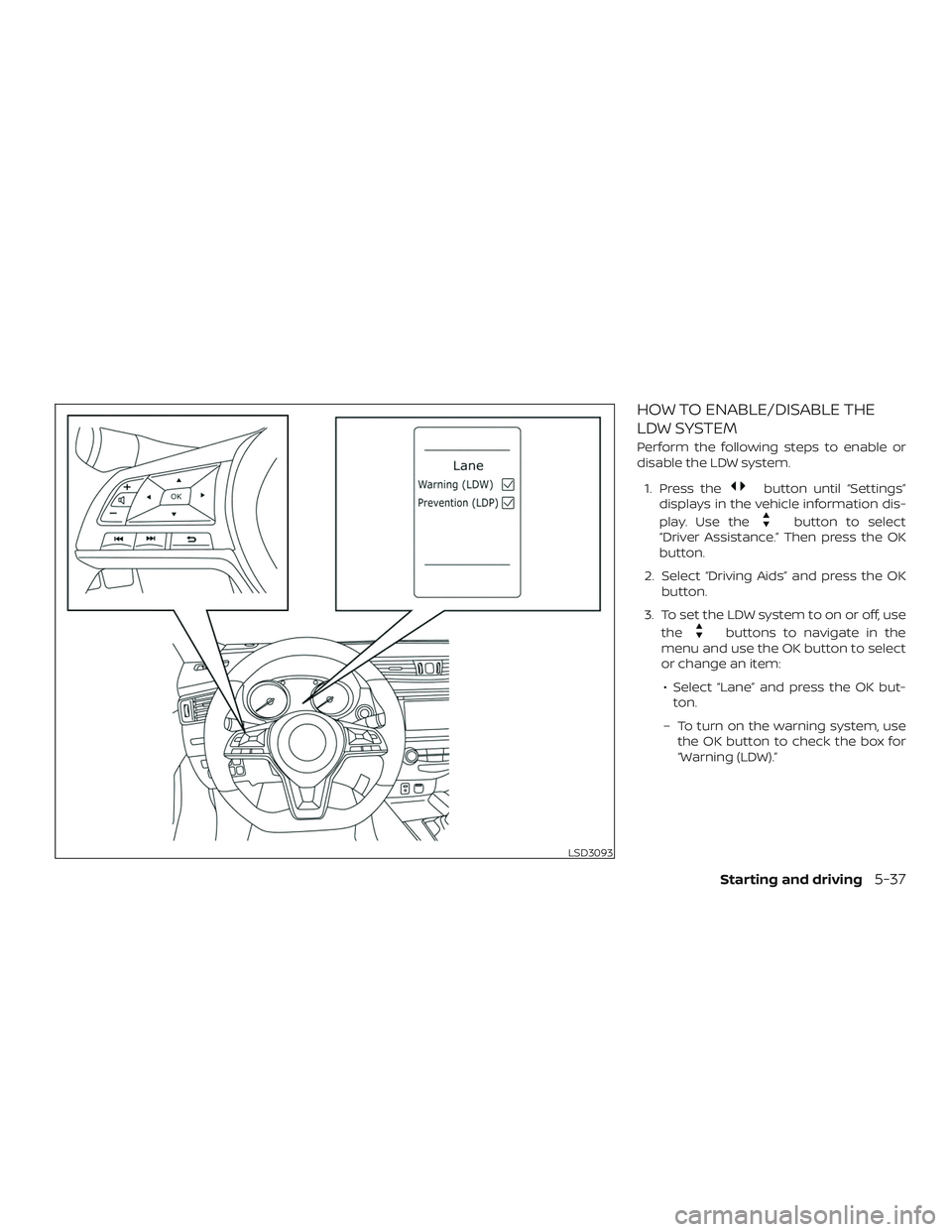 NISSAN ROGUE 2019 Owner´s Manual HOW TO ENABLE/DISABLE THE
LDW SYSTEM
Perform the following steps to enable or
disable the LDW system.1. Press the
button until “Settings”
displays in the vehicle information dis-
play. Use the
but NISSAN ROGUE 2019 Owner´s Manual HOW TO ENABLE/DISABLE THE
LDW SYSTEM
Perform the following steps to enable or
disable the LDW system.1. Press the
button until “Settings”
displays in the vehicle information dis-
play. Use the
but