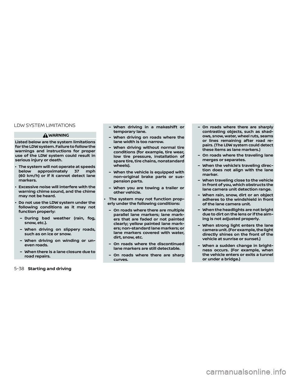 NISSAN ROGUE 2019 Owner´s Manual LDW SYSTEM LIMITATIONS
WARNING
Listed below are the system limitations
for the LDW system. Failure to follow the
warnings and instructions for proper
use of the LDW system could result in
serious inju NISSAN ROGUE 2019 Owner´s Manual LDW SYSTEM LIMITATIONS
WARNING
Listed below are the system limitations
for the LDW system. Failure to follow the
warnings and instructions for proper
use of the LDW system could result in
serious inju
