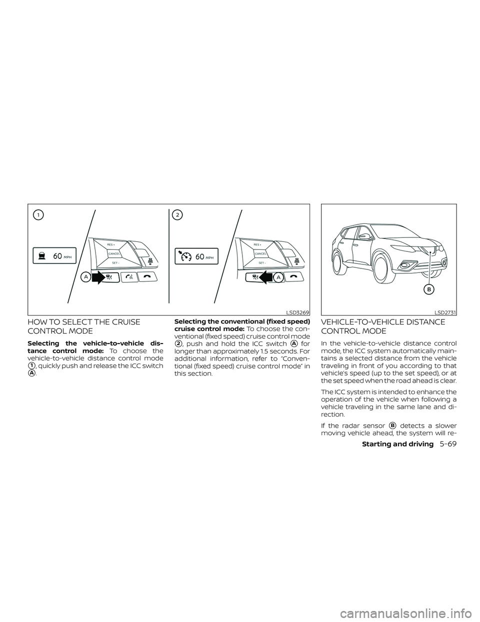 NISSAN ROGUE 2019  Owner´s Manual HOW TO SELECT THE CRUISE
CONTROL MODE
Selecting the vehicle-to-vehicle dis-
tance control mode:To choose the
vehicle-to-vehicle distance control mode
1, quickly push and release the ICC switch
A. Se