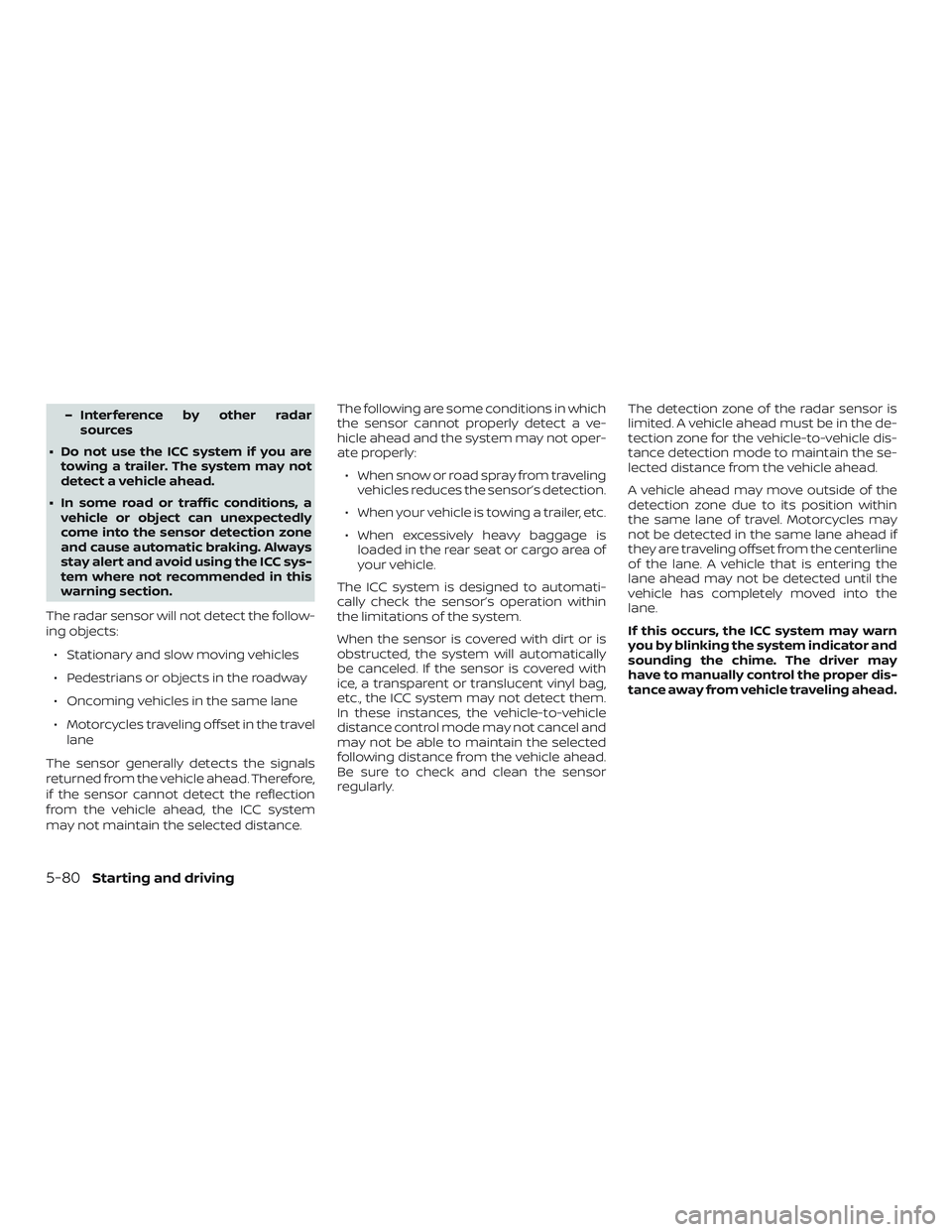 NISSAN ROGUE 2019 Owner´s Manual – Interference by other radarsources
∙ Do not use the ICC system if you are towing a trailer. The system may not
detect a vehicle ahead.
∙ In some road or traffic conditions, a vehicle or object NISSAN ROGUE 2019 Owner´s Manual – Interference by other radarsources
∙ Do not use the ICC system if you are towing a trailer. The system may not
detect a vehicle ahead.
∙ In some road or traffic conditions, a vehicle or object