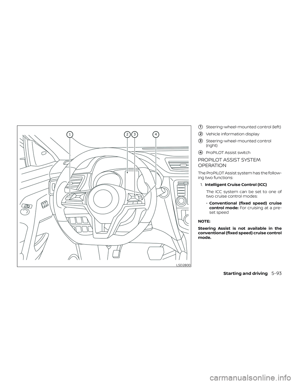 NISSAN ROGUE 2019  Owner´s Manual 1Steering-wheel-mounted control (lef t)
2Vehicle information display
3Steering-wheel-mounted control
(right)
4ProPILOT Assist switch
PROPILOT ASSIST SYSTEM
OPERATION
The ProPILOT Assist system has