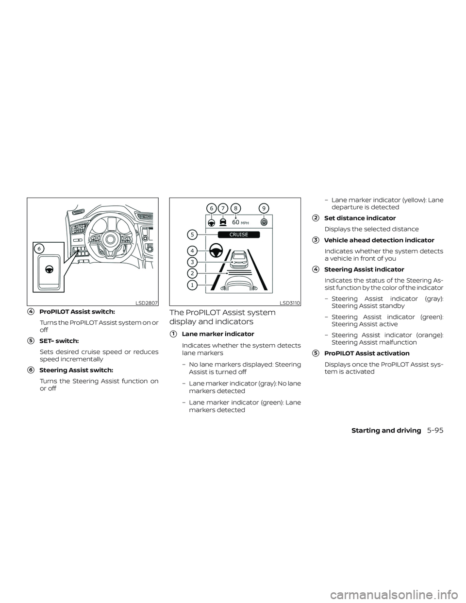 NISSAN ROGUE 2019  Owner´s Manual 4ProPILOT Assist switch:Turns the ProPILOT Assist system on or
off
5SET- switch:Sets desired cruise speed or reduces
speed incrementally
6Steering Assist switch:Turns the Steering Assist function o