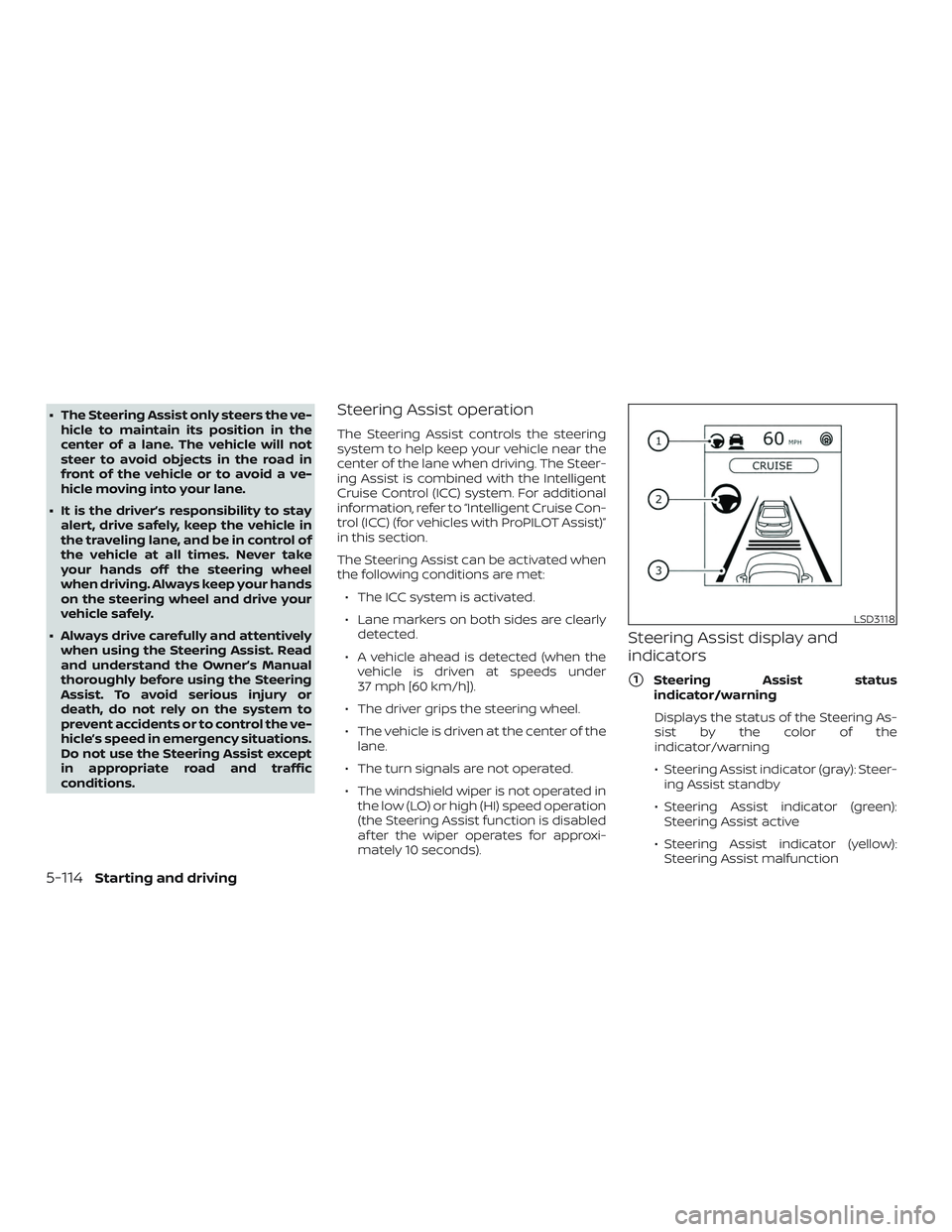 NISSAN ROGUE 2019  Owner´s Manual ∙ The Steering Assist only steers the ve-hicle to maintain its position in the
center of a lane. The vehicle will not
steer to avoid objects in the road in
front of the vehicle or to avoid a ve-
hic
