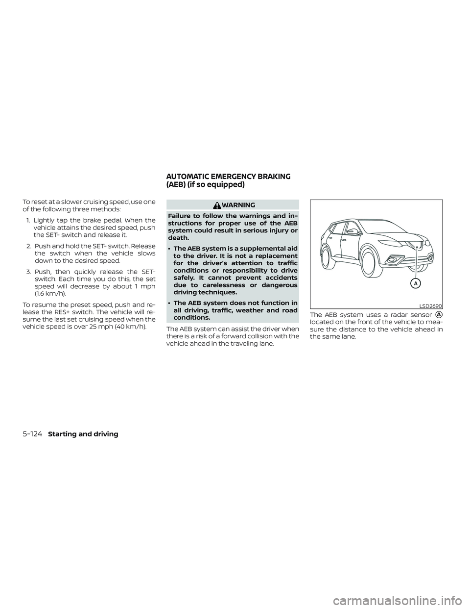 NISSAN ROGUE 2019 Owner´s Manual To reset at a slower cruising speed, use one
of the following three methods:1. Lightly tap the brake pedal. When the vehicle attains the desired speed, push
the SET- switch and release it.
2. Push and NISSAN ROGUE 2019 Owner´s Manual To reset at a slower cruising speed, use one
of the following three methods:1. Lightly tap the brake pedal. When the vehicle attains the desired speed, push
the SET- switch and release it.
2. Push and