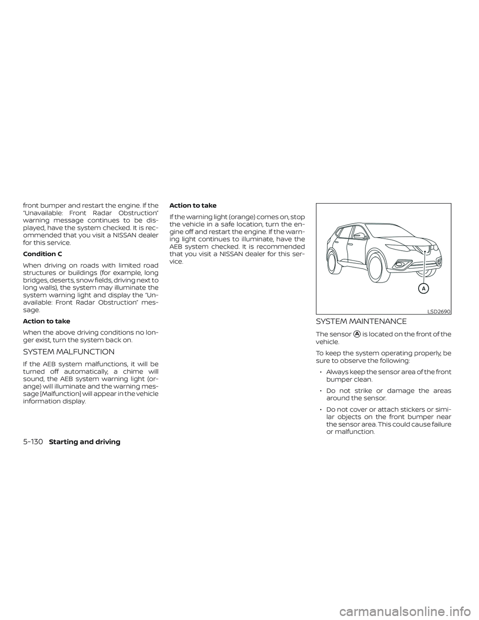 NISSAN ROGUE 2019  Owner´s Manual front bumper and restart the engine. If the
“Unavailable: Front Radar Obstruction”
warning message continues to be dis-
played, have the system checked. It is rec-
ommended that you visit a NISSAN