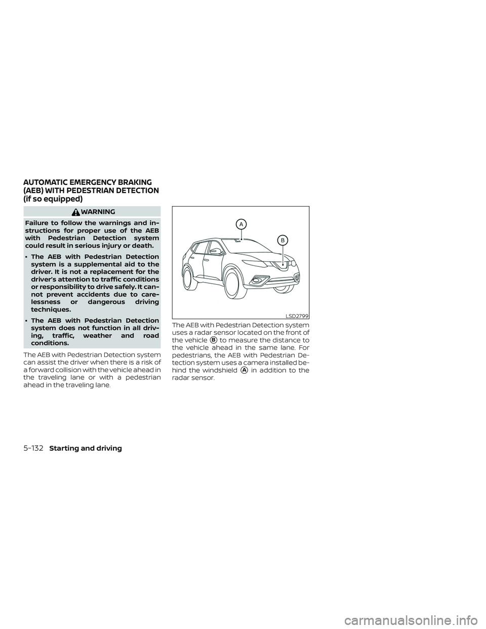 NISSAN ROGUE 2019  Owner´s Manual WARNING
Failure to follow the warnings and in-
structions for proper use of the AEB
with Pedestrian Detection system
could result in serious injury or death.
∙ The AEB with Pedestrian Detectionsyste