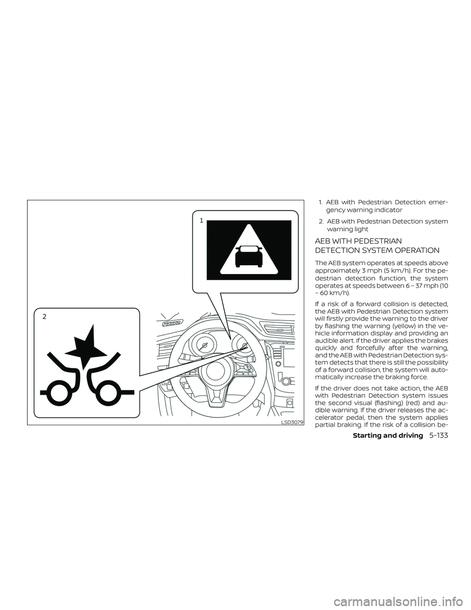 NISSAN ROGUE 2019  Owner´s Manual 1. AEB with Pedestrian Detection emer-gency warning indicator
2. AEB with Pedestrian Detection system warning light
AEB WITH PEDESTRIAN
DETECTION SYSTEM OPERATION
The AEB system operates at speeds abo