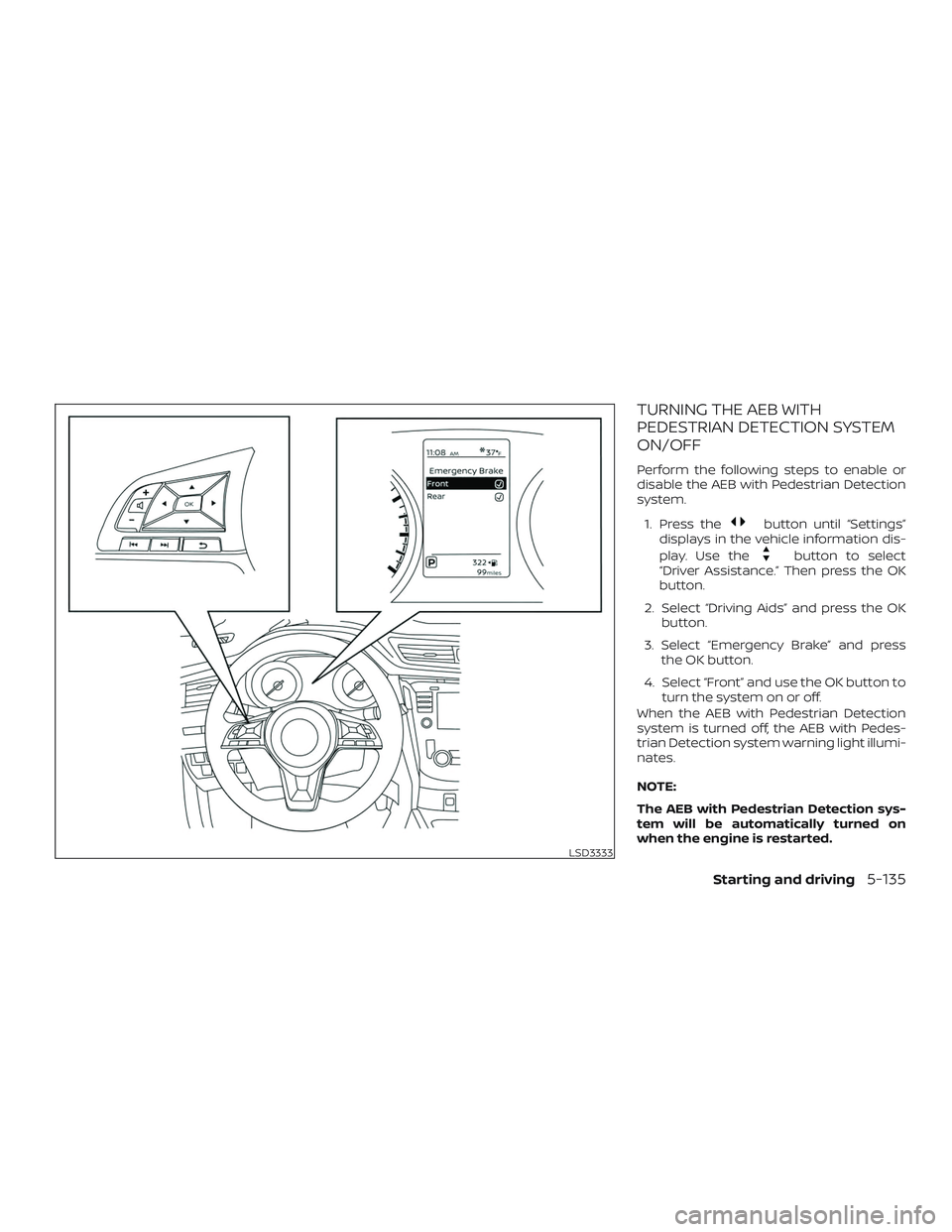 NISSAN ROGUE 2019  Owner´s Manual TURNING THE AEB WITH
PEDESTRIAN DETECTION SYSTEM
ON/OFF
Perform the following steps to enable or
disable the AEB with Pedestrian Detection
system.1. Press the
button until “Settings”
displays in t