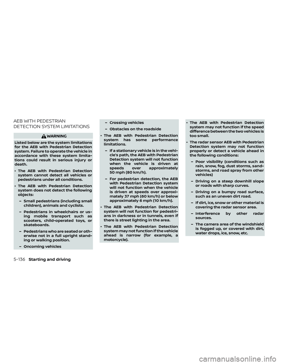 NISSAN ROGUE 2019  Owner´s Manual AEB WITH PEDESTRIAN
DETECTION SYSTEM LIMITATIONS
WARNING
Listed below are the system limitations
for the AEB with Pedestrian Detection
system. Failure to operate the vehicle in
accordance with these s