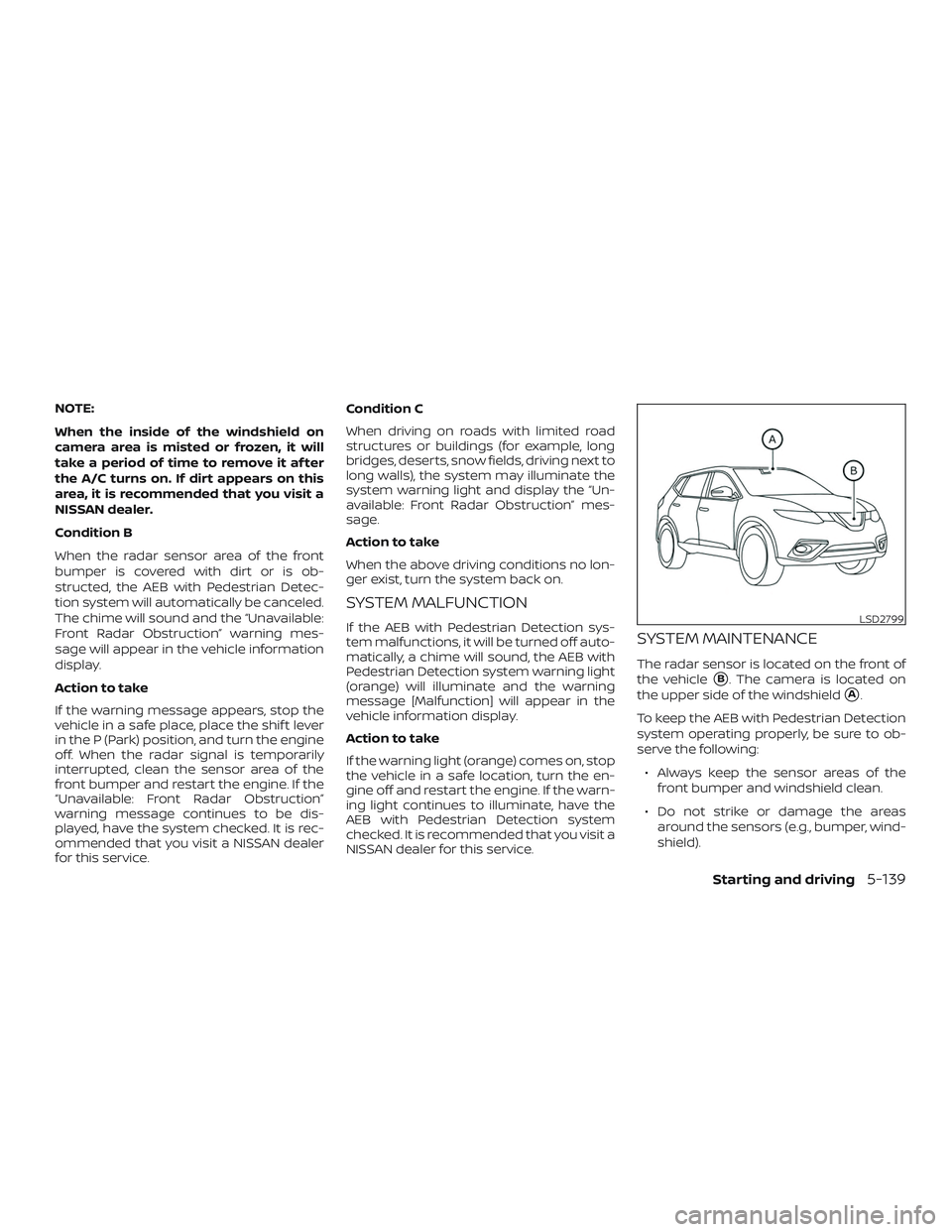 NISSAN ROGUE 2019  Owner´s Manual NOTE:
When the inside of the windshield on
camera area is misted or frozen, it will
take a period of time to remove it af ter
the A/C turns on. If dirt appears on this
area, it is recommended that you