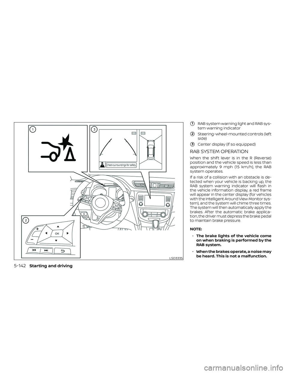 NISSAN ROGUE 2019  Owner´s Manual 1RAB system warning light and RAB sys-
tem warning indicator
2Steering-wheel-mounted controls (lef t
side)
3Center display (if so equipped)
RAB SYSTEM OPERATION
When the shif t lever is in the R (R