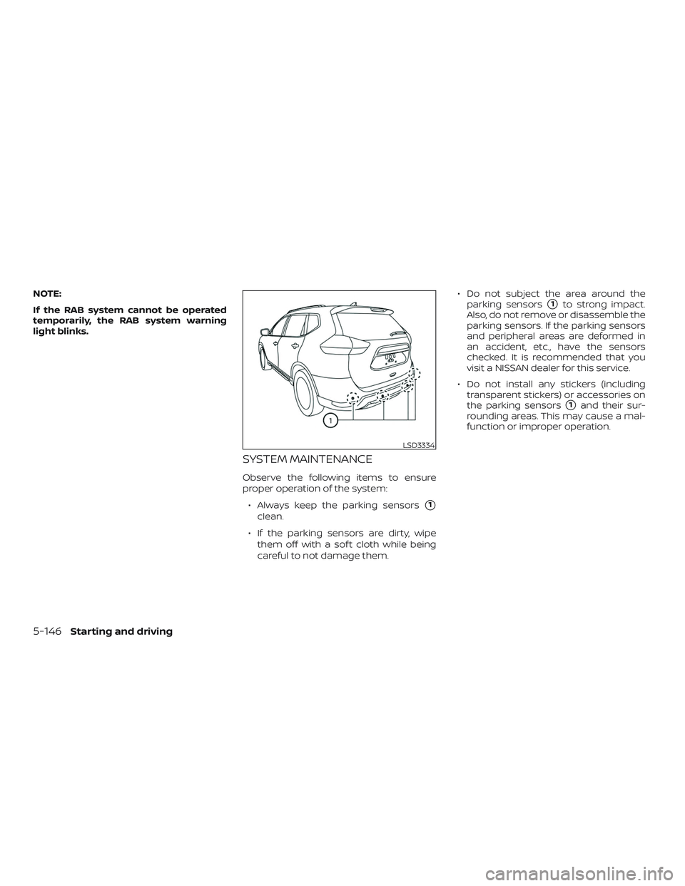 NISSAN ROGUE 2019  Owner´s Manual NOTE:
If the RAB system cannot be operated
temporarily, the RAB system warning
light blinks.
SYSTEM MAINTENANCE
Observe the following items to ensure
proper operation of the system:∙ Always keep the