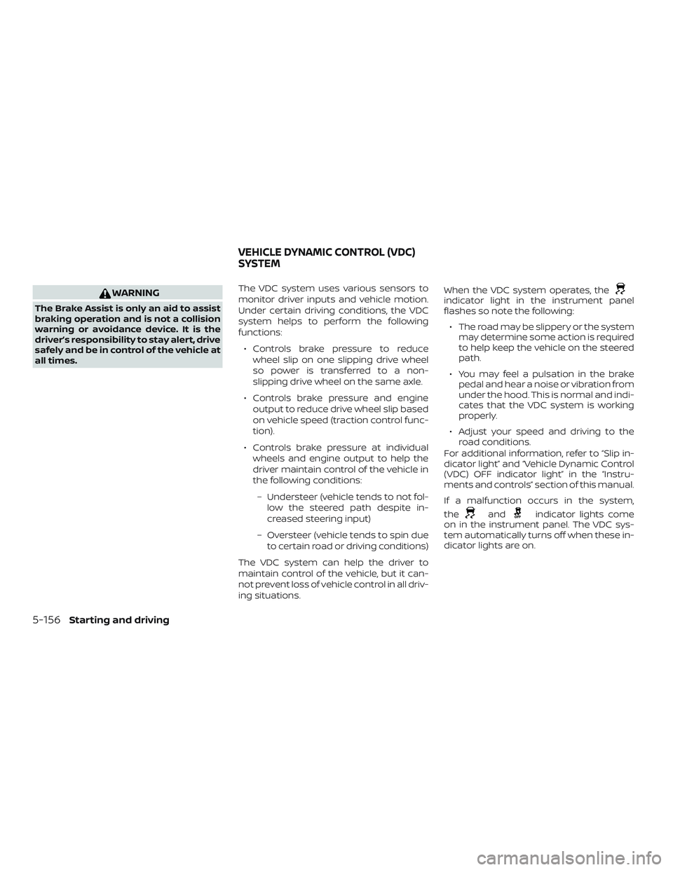 NISSAN ROGUE 2019  Owner´s Manual WARNING
The Brake Assist is only an aid to assist
braking operation and is not a collision
warning or avoidance device. It is the
driver’s responsibility to stay alert, drive
safely and be in contro