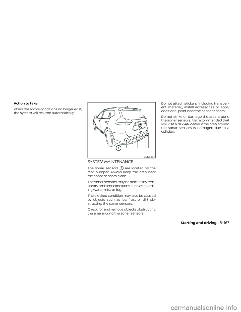 NISSAN ROGUE 2019  Owner´s Manual Action to take:
When the above conditions no longer exist,
the system will resume automatically.
SYSTEM MAINTENANCE
The sonar sensors1are located on the
rear bumper. Always keep the area near
the son
