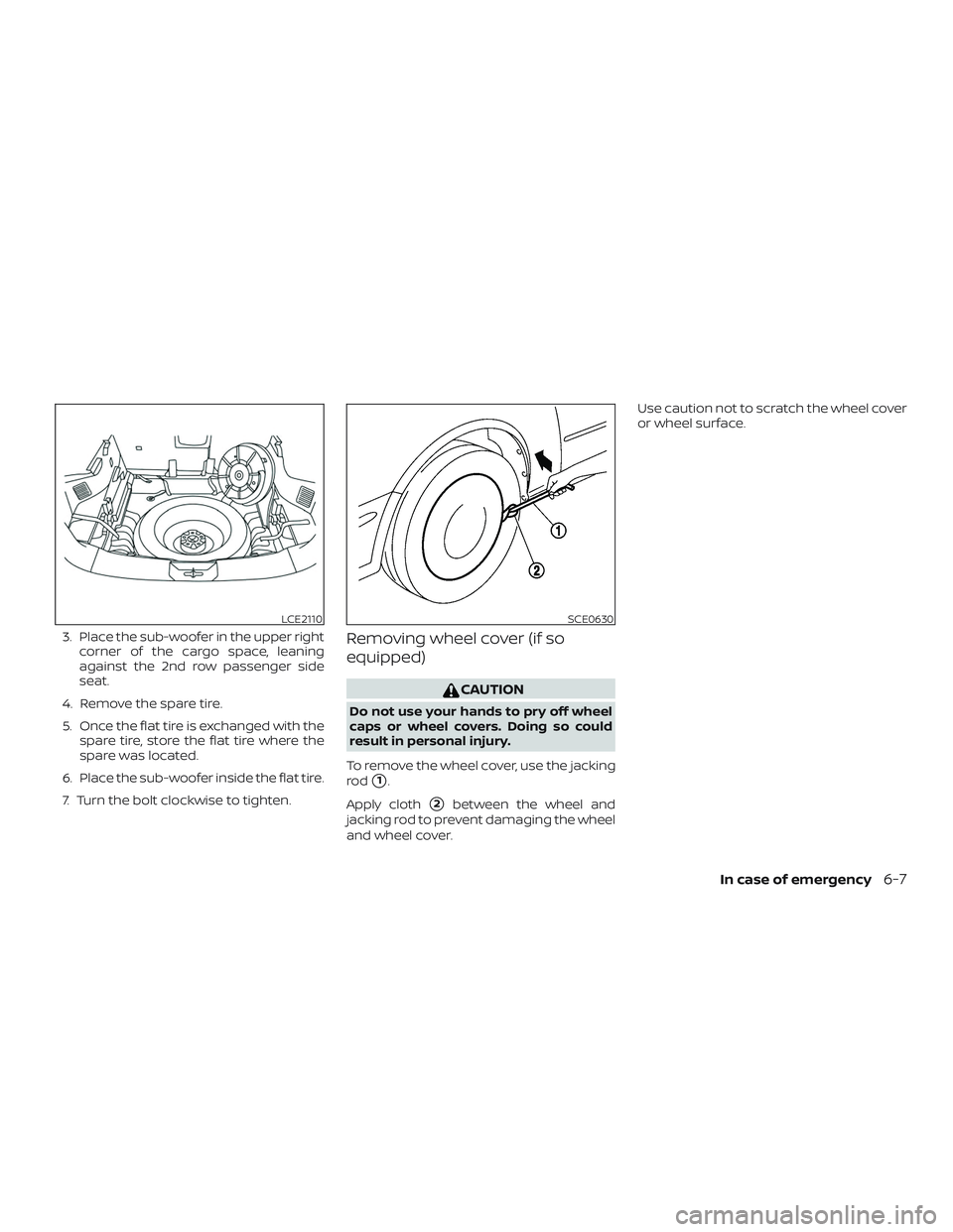 NISSAN ROGUE 2019  Owner´s Manual 3. Place the sub-woofer in the upper rightcorner of the cargo space, leaning
against the 2nd row passenger side
seat.
4. Remove the spare tire.
5. Once the flat tire is exchanged with the spare tire, 