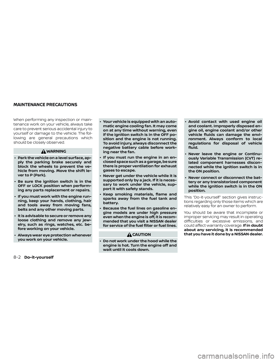 NISSAN ROGUE 2019 Owner´s Manual When performing any inspection or main-
tenance work on your vehicle, always take
care to prevent serious accidental injury to
yourself or damage to the vehicle. The fol-
lowing are general precaution NISSAN ROGUE 2019 Owner´s Manual When performing any inspection or main-
tenance work on your vehicle, always take
care to prevent serious accidental injury to
yourself or damage to the vehicle. The fol-
lowing are general precaution