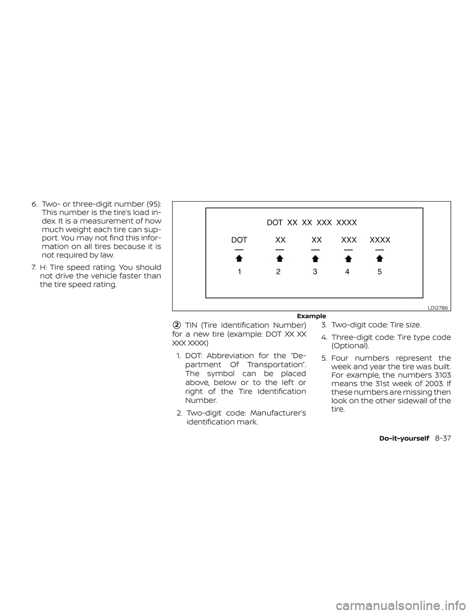 NISSAN ROGUE 2019  Owner´s Manual 6. Two- or three-digit number (95):This number is the tire’s load in-
dex. It is a measurement of how
much weight each tire can sup-
port. You may not find this infor-
mation on all tires because it