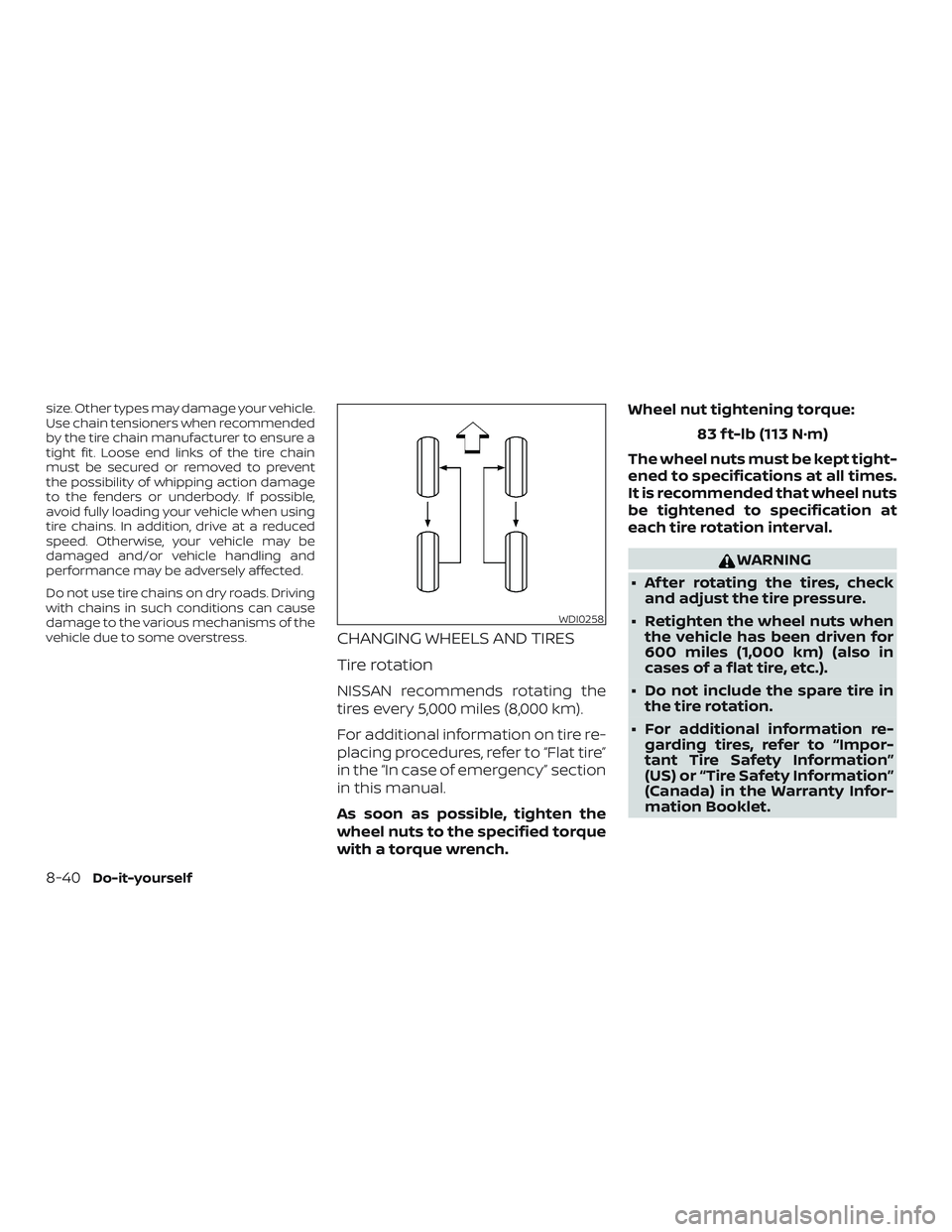 NISSAN ROGUE 2019  Owner´s Manual size. Other types may damage your vehicle.
Use chain tensioners when recommended
by the tire chain manufacturer to ensure a
tight fit. Loose end links of the tire chain
must be secured or removed to p