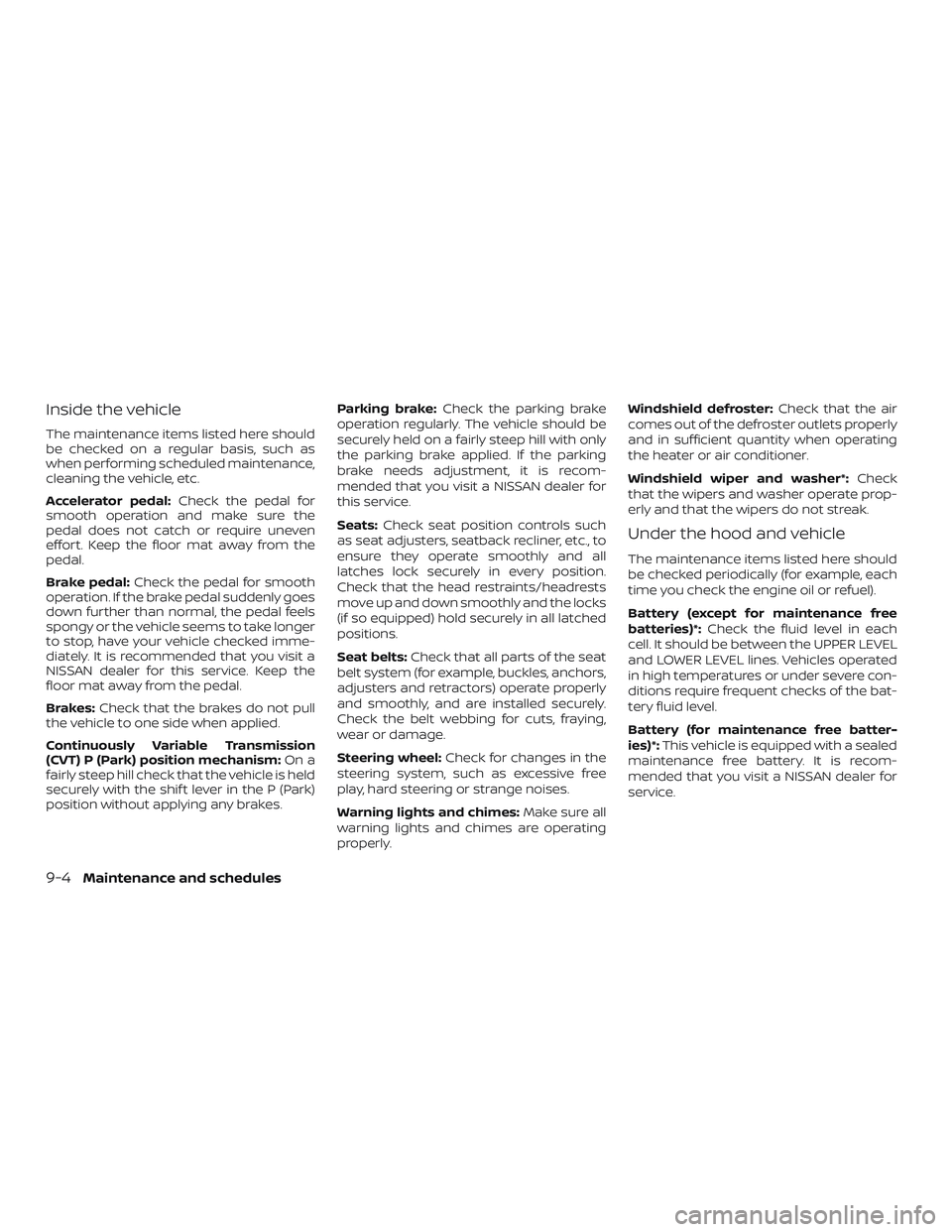 NISSAN ROGUE 2019 Owner´s Manual Inside the vehicle
The maintenance items listed here should
be checked on a regular basis, such as
when performing scheduled maintenance,
cleaning the vehicle, etc.
Accelerator pedal:Check the pedal f NISSAN ROGUE 2019 Owner´s Manual Inside the vehicle
The maintenance items listed here should
be checked on a regular basis, such as
when performing scheduled maintenance,
cleaning the vehicle, etc.
Accelerator pedal:Check the pedal f
