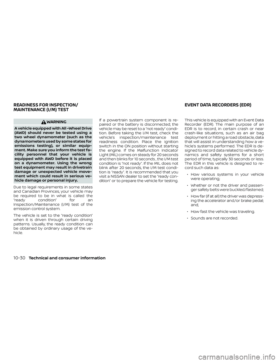 NISSAN ROGUE 2019 Owner´s Manual WARNING
A vehicle equipped with All -Wheel Drive
(AWD) should never be tested using a
two wheel dynamometer (such as the
dynamometers used by some states for
emissions testing), or similar equip-
ment NISSAN ROGUE 2019 Owner´s Manual WARNING
A vehicle equipped with All -Wheel Drive
(AWD) should never be tested using a
two wheel dynamometer (such as the
dynamometers used by some states for
emissions testing), or similar equip-
ment