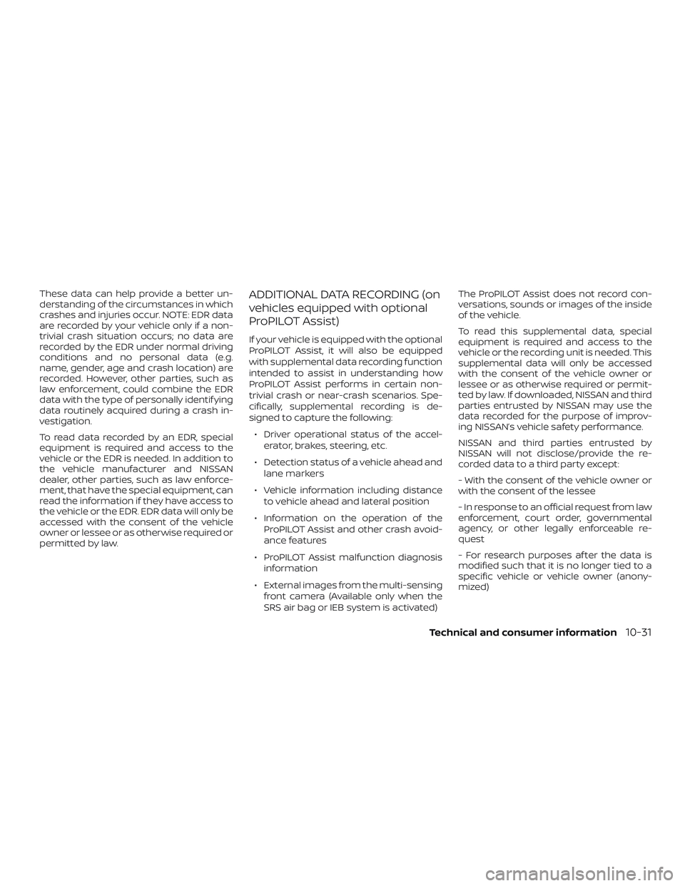 NISSAN ROGUE 2019 Owner´s Manual These data can help provide a better un-
derstanding of the circumstances in which
crashes and injuries occur. NOTE: EDR data
are recorded by your vehicle only if a non-
trivial crash situation occurs NISSAN ROGUE 2019 Owner´s Manual These data can help provide a better un-
derstanding of the circumstances in which
crashes and injuries occur. NOTE: EDR data
are recorded by your vehicle only if a non-
trivial crash situation occurs