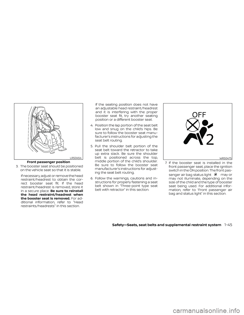 NISSAN ROGUE 2019 Owner´s Manual 3. The booster seat should be positionedon the vehicle seat so that it is stable.
If necessary, adjust or remove the head
restraint/headrest to obtain the cor-
rect booster seat fit. If the head
restr NISSAN ROGUE 2019 Owner´s Manual 3. The booster seat should be positionedon the vehicle seat so that it is stable.
If necessary, adjust or remove the head
restraint/headrest to obtain the cor-
rect booster seat fit. If the head
restr