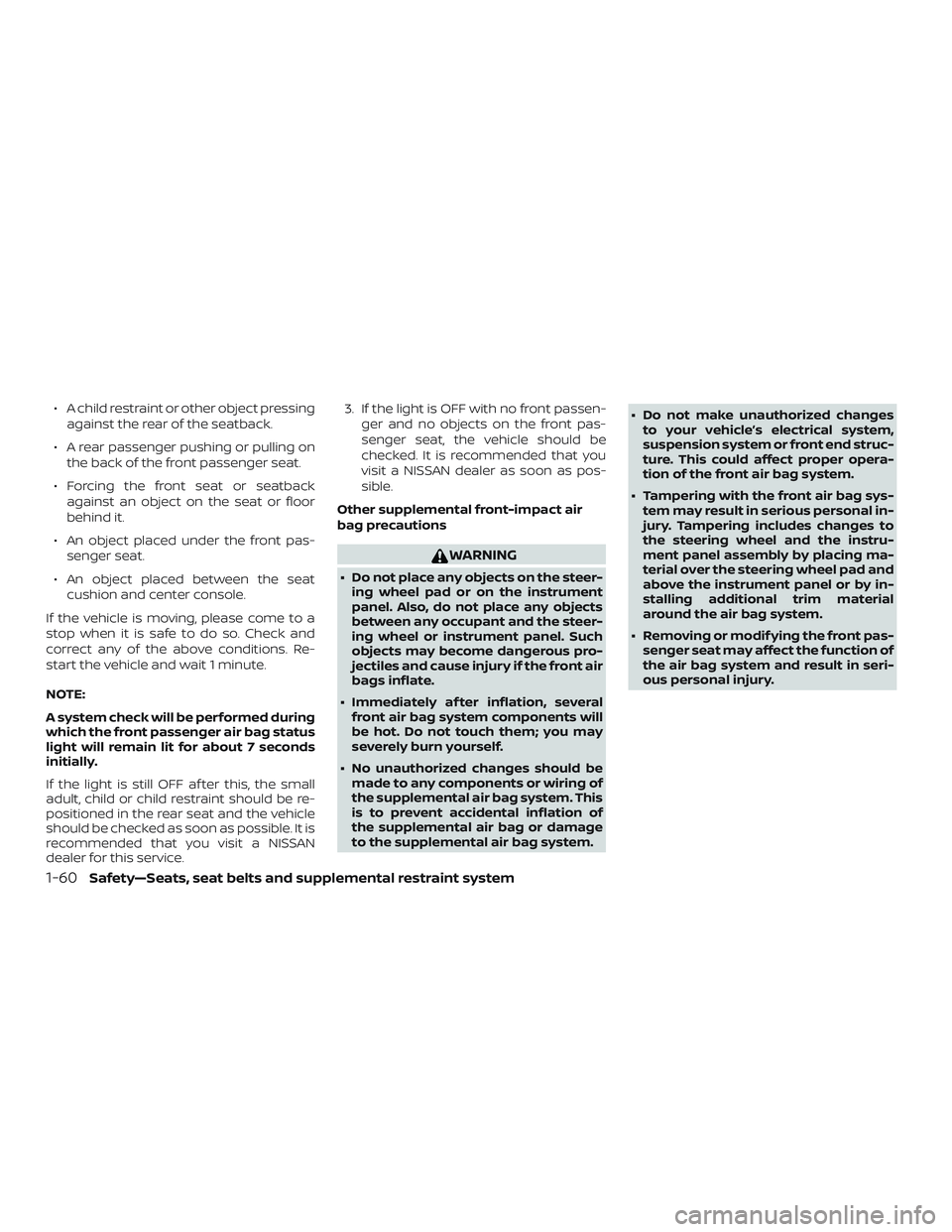 NISSAN ROGUE 2019 Owner´s Manual ∙ A child restraint or other object pressingagainst the rear of the seatback.
∙ A rear passenger pushing or pulling on the back of the front passenger seat.
∙ Forcing the front seat or seatback NISSAN ROGUE 2019 Owner´s Manual ∙ A child restraint or other object pressingagainst the rear of the seatback.
∙ A rear passenger pushing or pulling on the back of the front passenger seat.
∙ Forcing the front seat or seatback