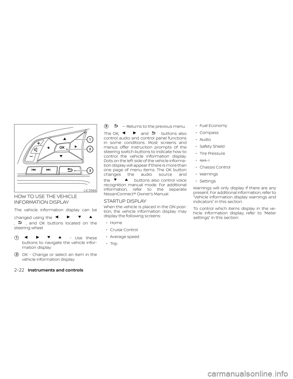 NISSAN ROGUE 2018  Owner´s Manual HOW TO USE THE VEHICLE
INFORMATION DISPLAY
The vehicle information display can be
changed using the
,, and OK buttons located on the
steering wheel.
1- Use these
buttons to navigate the vehicle infor