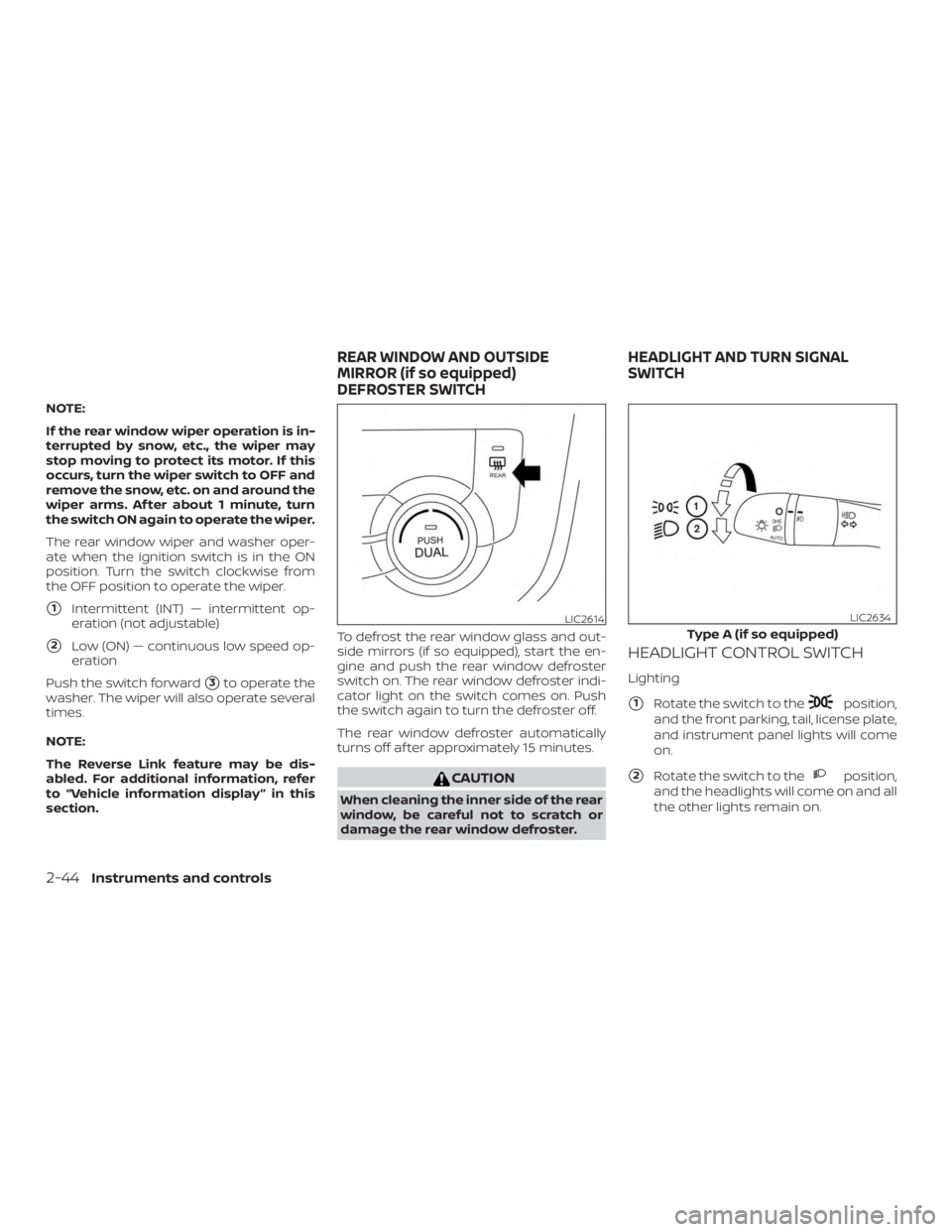 NISSAN ROGUE 2018  Owner´s Manual NOTE:
If the rear window wiper operation is in-
terrupted by snow, etc., the wiper may
stop moving to protect its motor. If this
occurs, turn the wiper switch to OFF and
remove the snow, etc. on and a