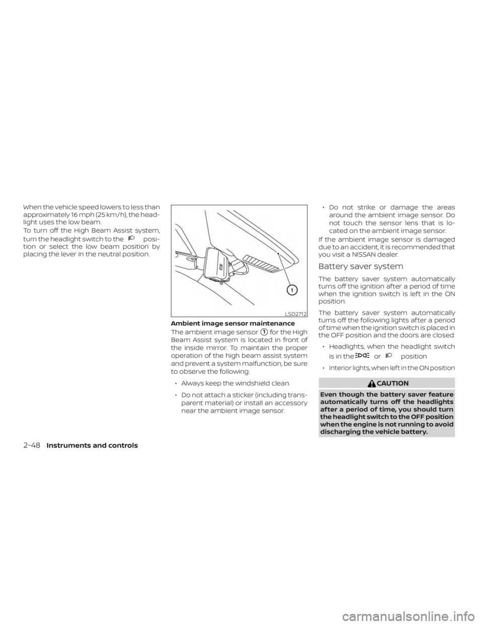 NISSAN ROGUE 2018  Owner´s Manual When the vehicle speed lowers to less than
approximately 16 mph (25 km/h), the head-
light uses the low beam.
To turn off the High Beam Assist system,
turn the headlight switch to the
posi-
tion or se