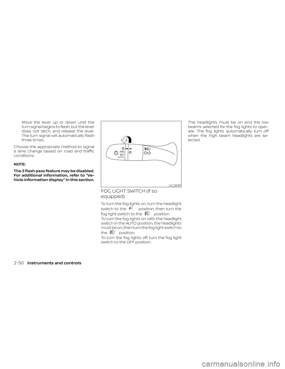 NISSAN ROGUE 2018  Owner´s Manual Move the lever up or down until the
turn signal begins to flash, but the lever
does not latch, and release the lever.
The turn signal will automatically flash
three times.
Choose the appropriate metho