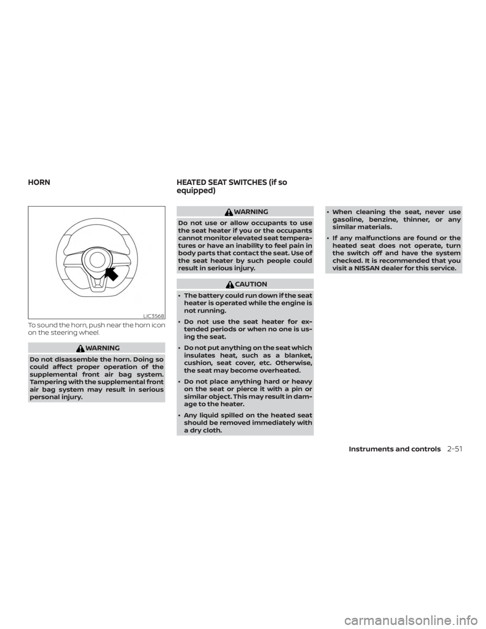 NISSAN ROGUE 2018 Owner´s Manual To sound the horn, push near the horn icon
on the steering wheel.
WARNING
Do not disassemble the horn. Doing so
could affect proper operation of the
supplemental front air bag system.
Tampering with t NISSAN ROGUE 2018 Owner´s Manual To sound the horn, push near the horn icon
on the steering wheel.
WARNING
Do not disassemble the horn. Doing so
could affect proper operation of the
supplemental front air bag system.
Tampering with t
