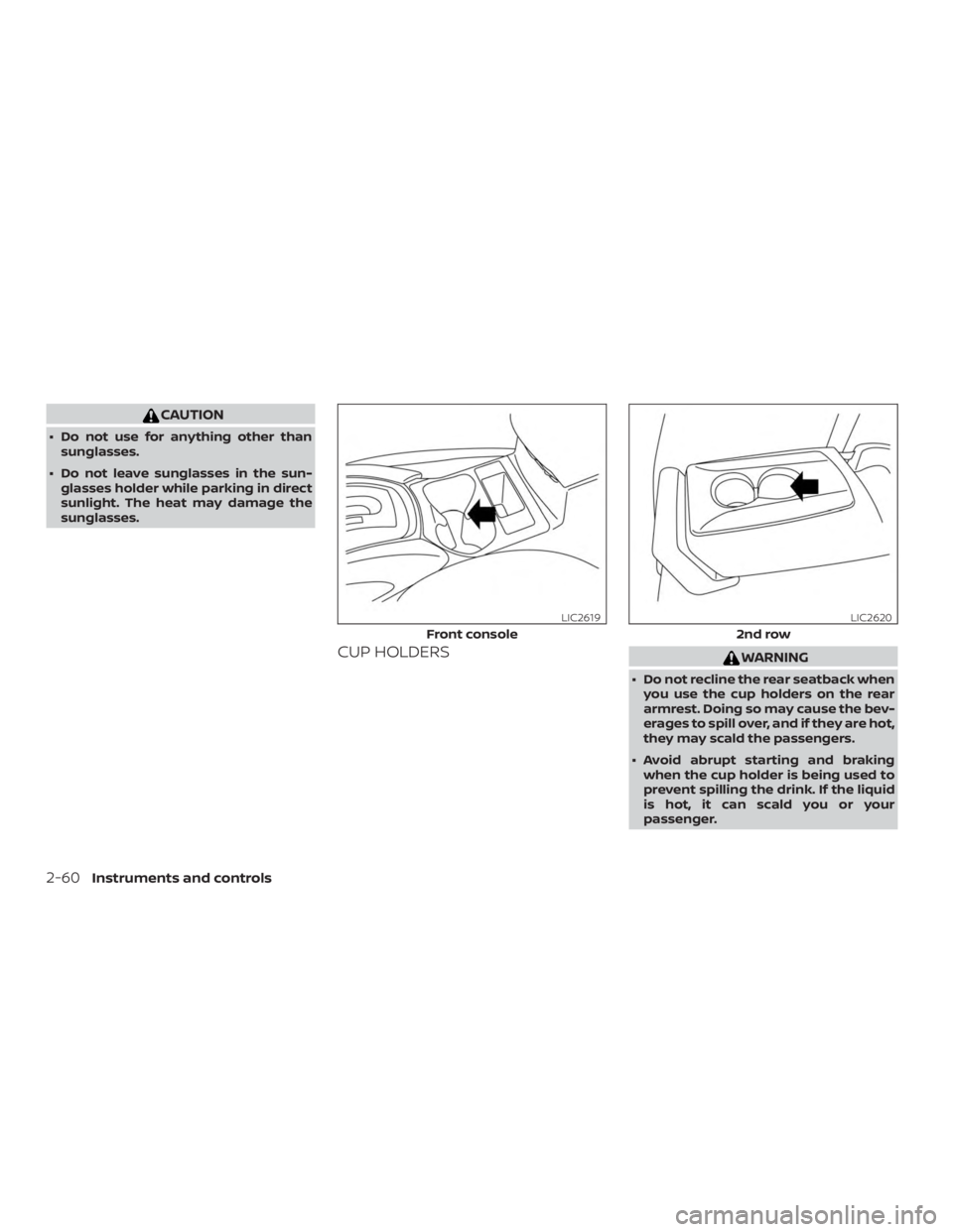 NISSAN ROGUE 2018 Owner´s Manual CAUTION
∙ Do not use for anything other thansunglasses.
∙ Do not leave sunglasses in the sun- glasses holder while parking in direct
sunlight. The heat may damage the
sunglasses.
CUP HOLDERSWARNIN NISSAN ROGUE 2018 Owner´s Manual CAUTION
∙ Do not use for anything other thansunglasses.
∙ Do not leave sunglasses in the sun- glasses holder while parking in direct
sunlight. The heat may damage the
sunglasses.
CUP HOLDERSWARNIN