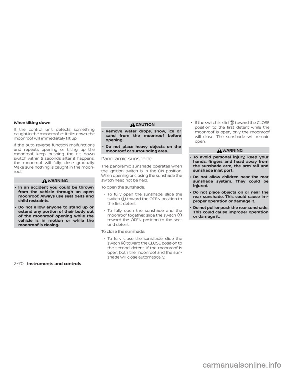 NISSAN ROGUE 2018 Owner´s Manual When tilting down
If the control unit detects something
caught in the moonroof as it tilts down, the
moonroof will immediately tilt up.
If the auto-reverse function malfunctions
and repeats opening or NISSAN ROGUE 2018 Owner´s Manual When tilting down
If the control unit detects something
caught in the moonroof as it tilts down, the
moonroof will immediately tilt up.
If the auto-reverse function malfunctions
and repeats opening or