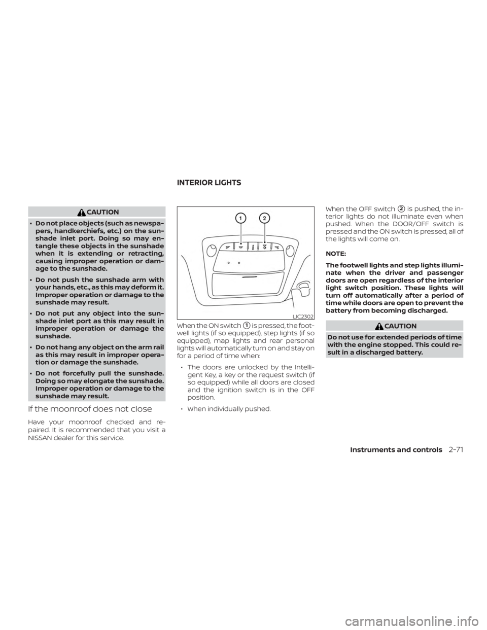 NISSAN ROGUE 2018  Owner´s Manual CAUTION
∙ Do not place objects (such as newspa-pers, handkerchiefs, etc.) on the sun-
shade inlet port. Doing so may en-
tangle these objects in the sunshade
when it is extending or retracting,
caus