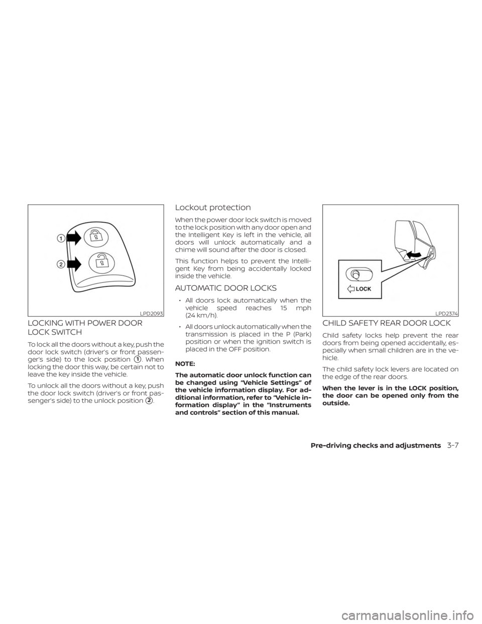 NISSAN ROGUE 2018  Owner´s Manual LOCKING WITH POWER DOOR
LOCK SWITCH
To lock all the doors without a key, push the
door lock switch (driver’s or front passen-
ger’s side) to the lock position
1. When
locking the door this way, b