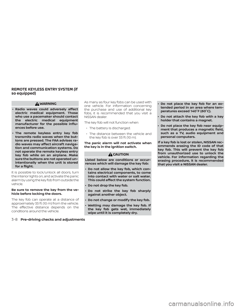 NISSAN ROGUE 2018  Owner´s Manual WARNING
∙ Radio waves could adversely affectelectric medical equipment. Those
who use a pacemaker should contact
the electric medical equipment
manufacturer for the possible influ-
ences before use.