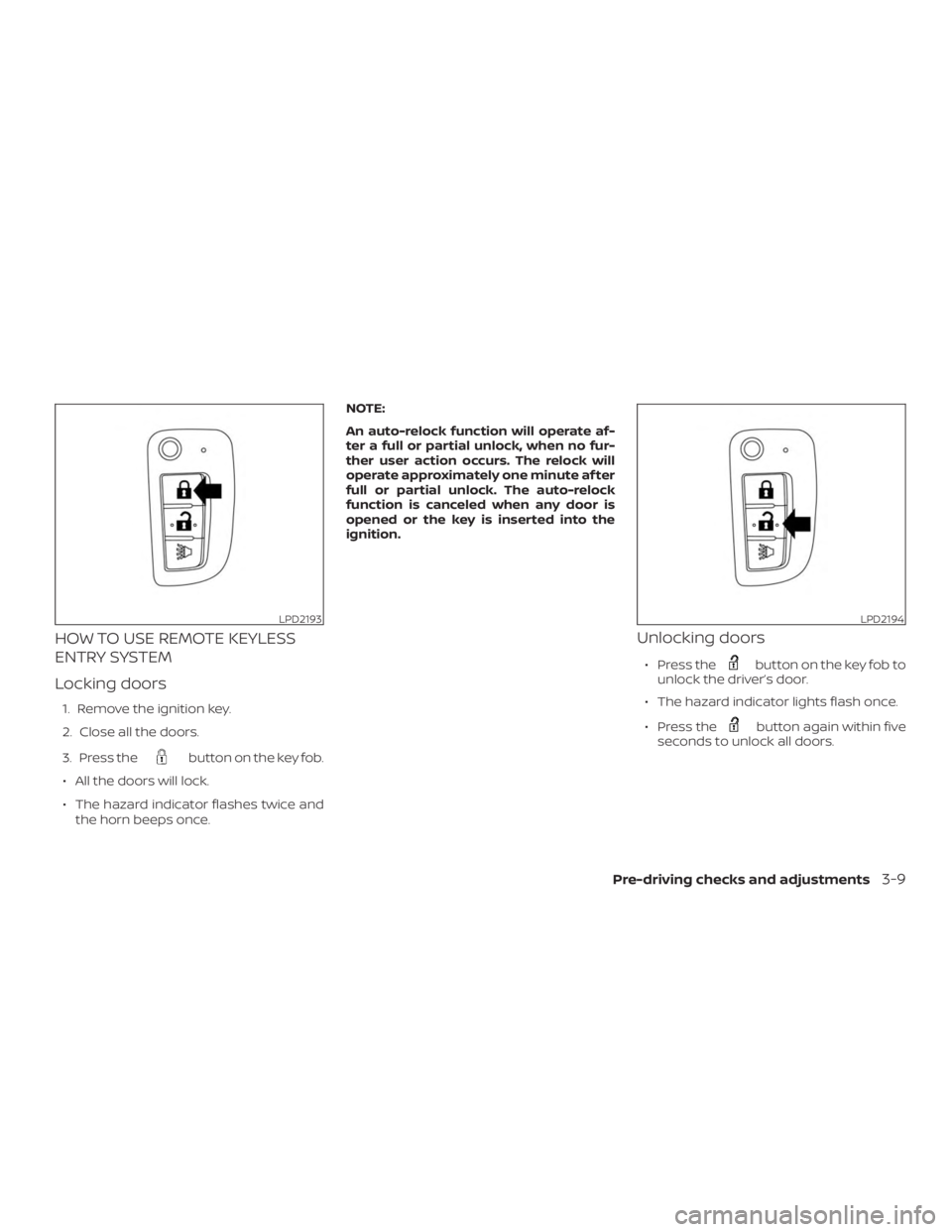 NISSAN ROGUE 2018  Owner´s Manual HOW TO USE REMOTE KEYLESS
ENTRY SYSTEM
Locking doors
1. Remove the ignition key.
2. Close all the doors.
3. Press the
button on the key fob.
∙ All the doors will lock.
∙ The hazard indicator flash