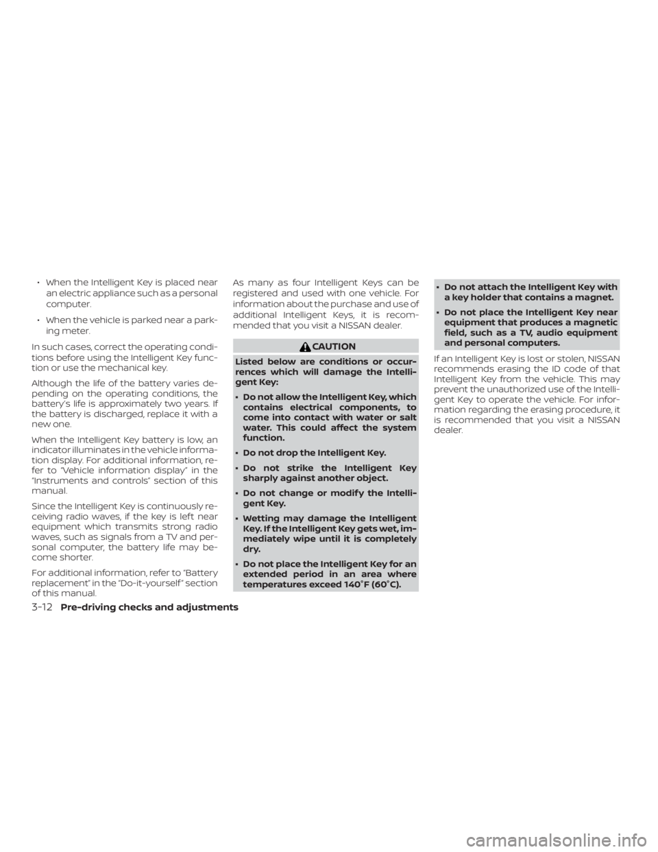 NISSAN ROGUE 2018  Owner´s Manual ∙ When the Intelligent Key is placed nearan electric appliance such as a personal
computer.
∙ When the vehicle is parked near a park- ing meter.
In such cases, correct the operating condi-
tions b